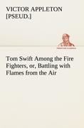 Tom Swift Among the Fire Fighters, or, Battling with Flames from the Air - Appleton, Victor