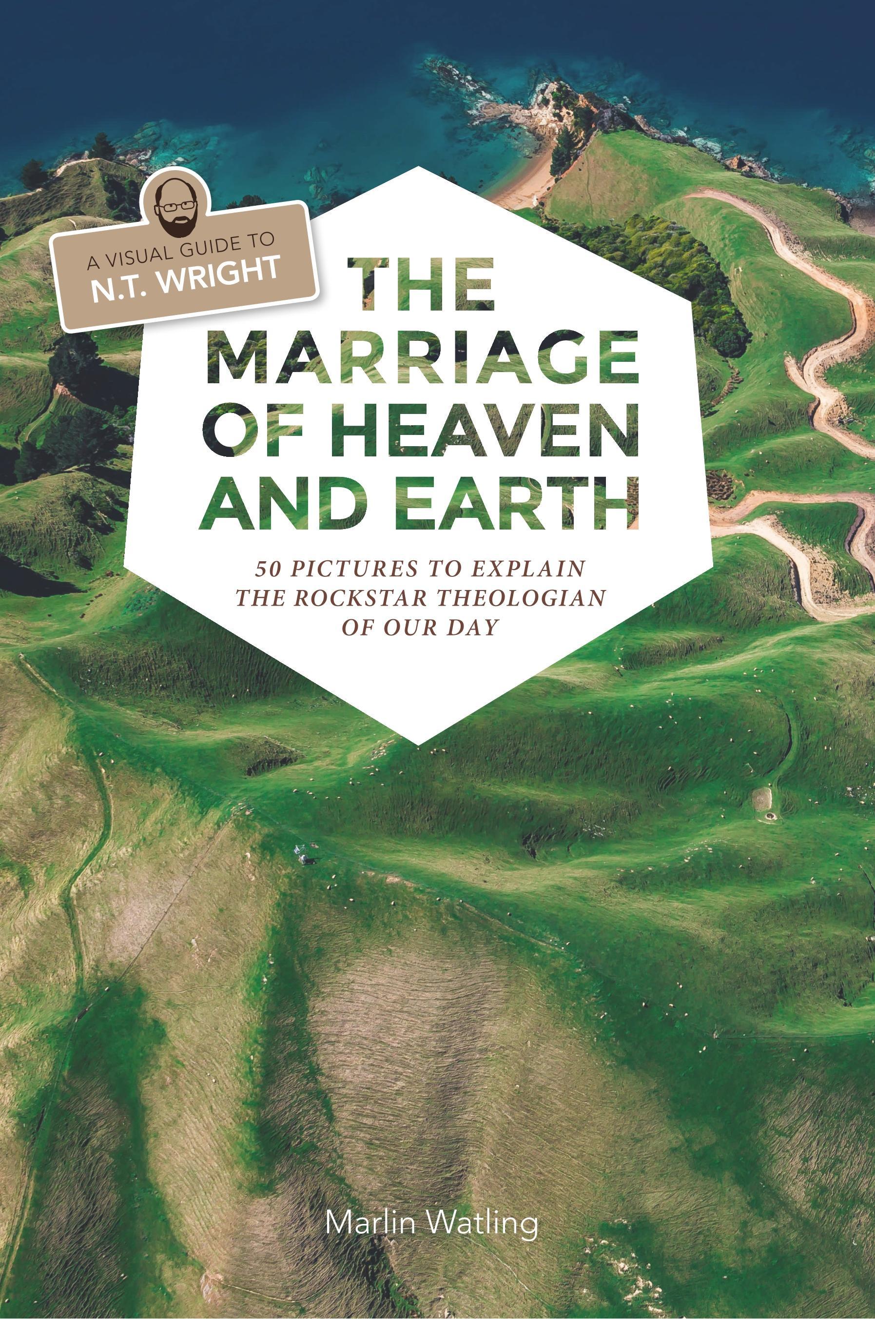 The Marriage of Heaven and Earth - a Visual Guide to N.T. Wright: 50 Pictures to Explain the Rock Star Theologian of Our Day - Watling, Marlin