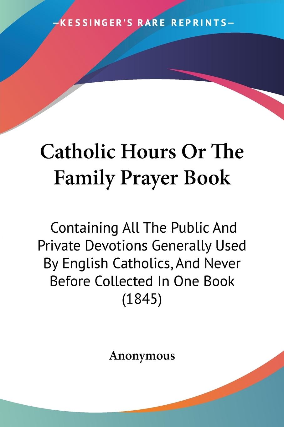 Catholic Hours Or The Family Prayer Book - Anonymous