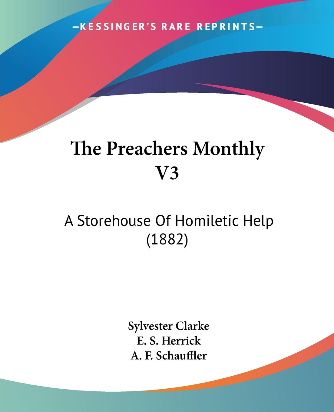 The Preachers Monthly V3 - Clarke, Sylvester Herrick, E. S. Schauffler, A. F.