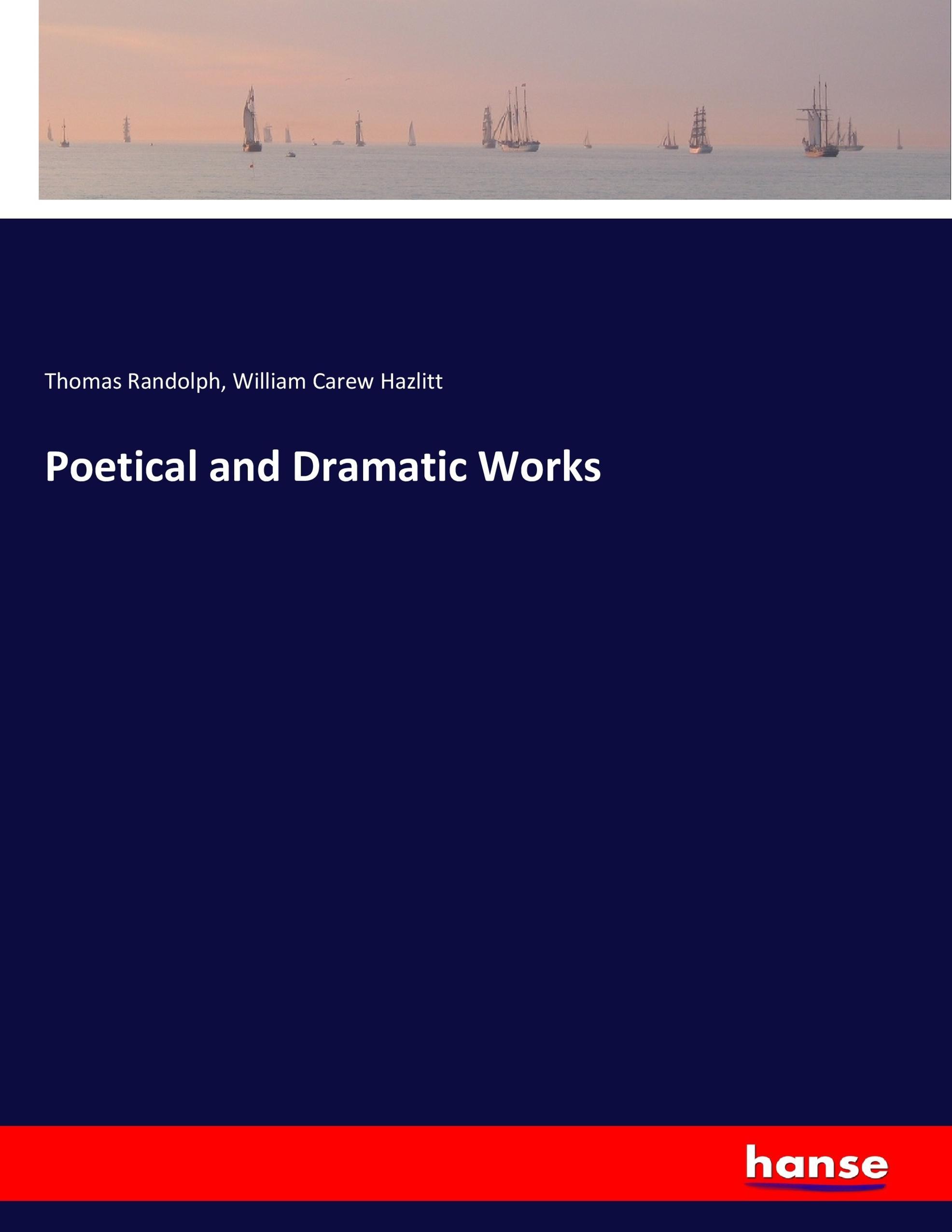 Poetical and Dramatic Works - Randolph, Thomas Hazlitt, William Carew