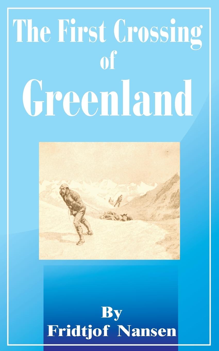 The First Crossing of Greenland - Nansen, Fridtjof