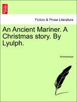 Anonymous: Ancient Mariner. A Christmas story. By Lyulph. - Anonymous