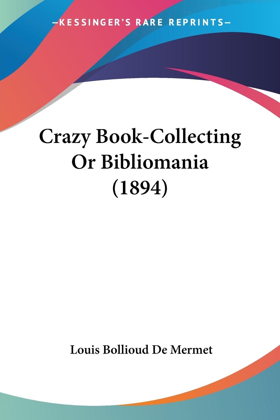 Crazy Book-Collecting Or Bibliomania (1894) - De Mermet, Louis Bollioud