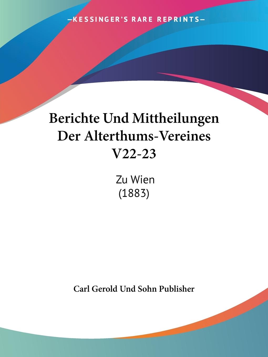 Berichte Und Mittheilungen Der Alterthums-Vereines V22-23 - Carl Gerold Und Sohn Publisher