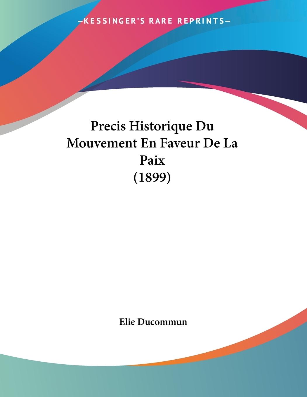 Precis Historique Du Mouvement En Faveur De La Paix (1899) - Ducommun, Elie