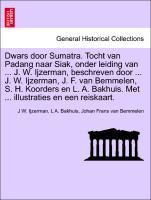 Ijzerman, J: Dwars door Sumatra. Tocht van Padang naar Siak - Ijzerman, J W. Bakhuis, L A. Bemmelen, Johan Frans van