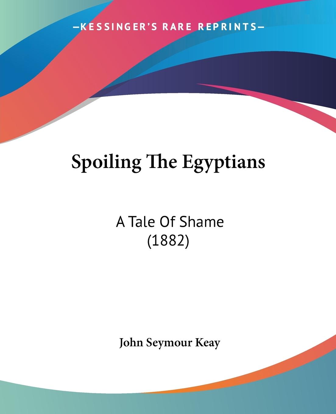 Spoiling The Egyptians - Keay, John Seymour