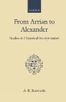 From Arrian to Alexander: Studies in Historical Interpretation - Bosworth, A. B.