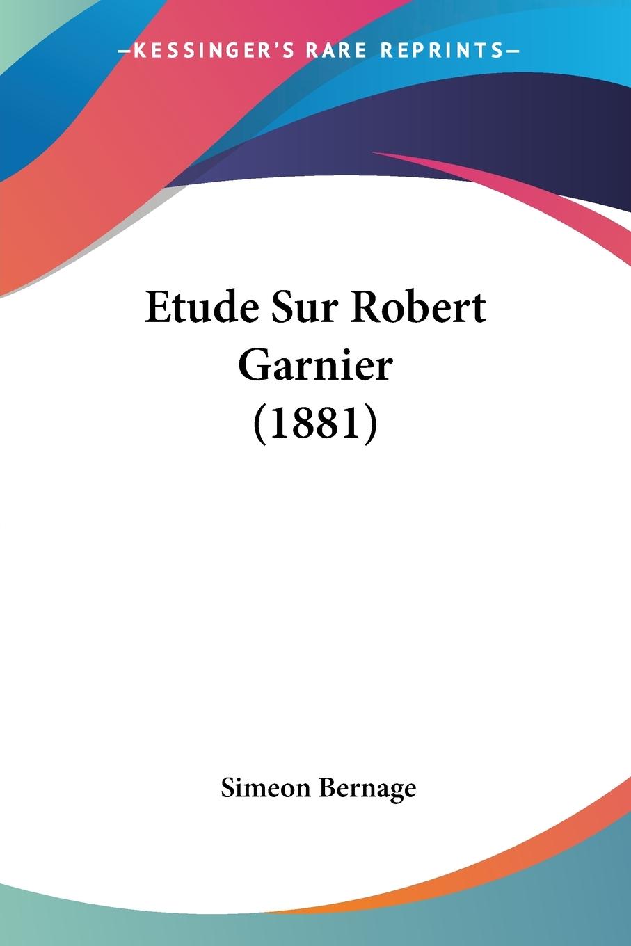 Etude Sur Robert Garnier (1881) - Bernage, Simeon