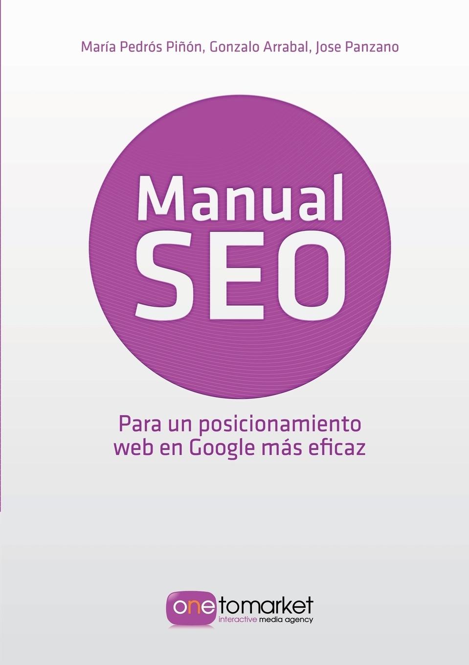 Manual SEO. Posicionamiento web en Google para un marketing más eficaz - Jose Panzano Gonzalo Arrabal Piñón Pedrós, María