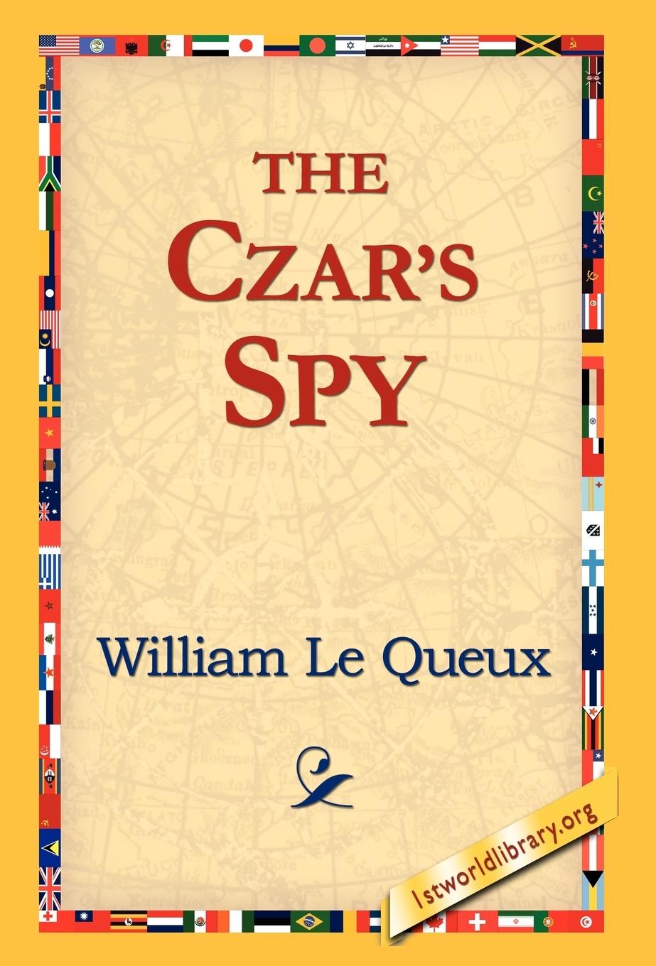 The Czar s Spy - Le Queux, William