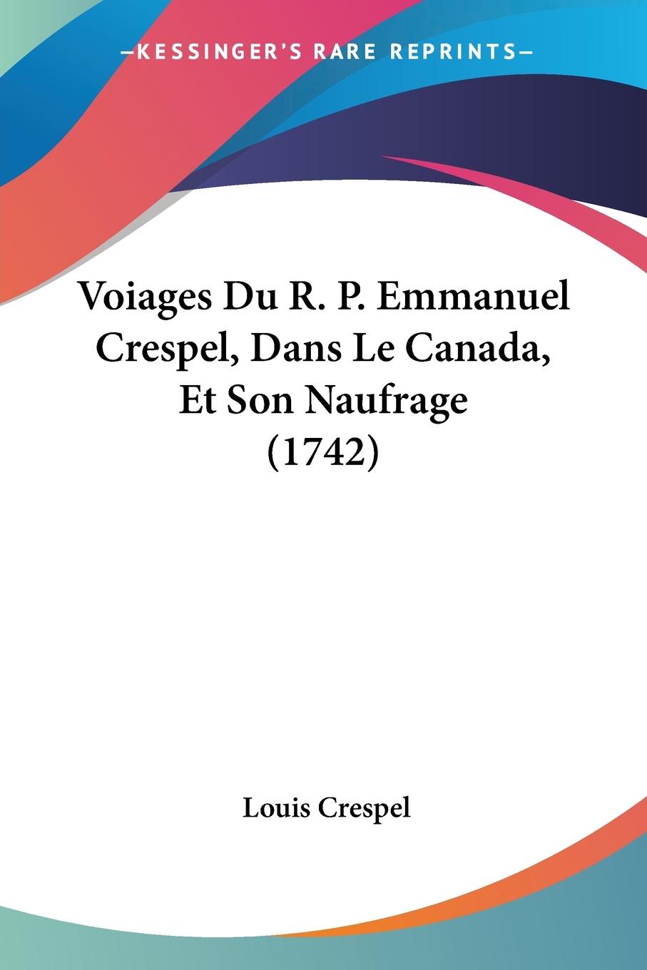 Voiages Du R. P. Emmanuel Crespel, Dans Le Canada, Et Son Naufrage (1742) - Crespel, Louis