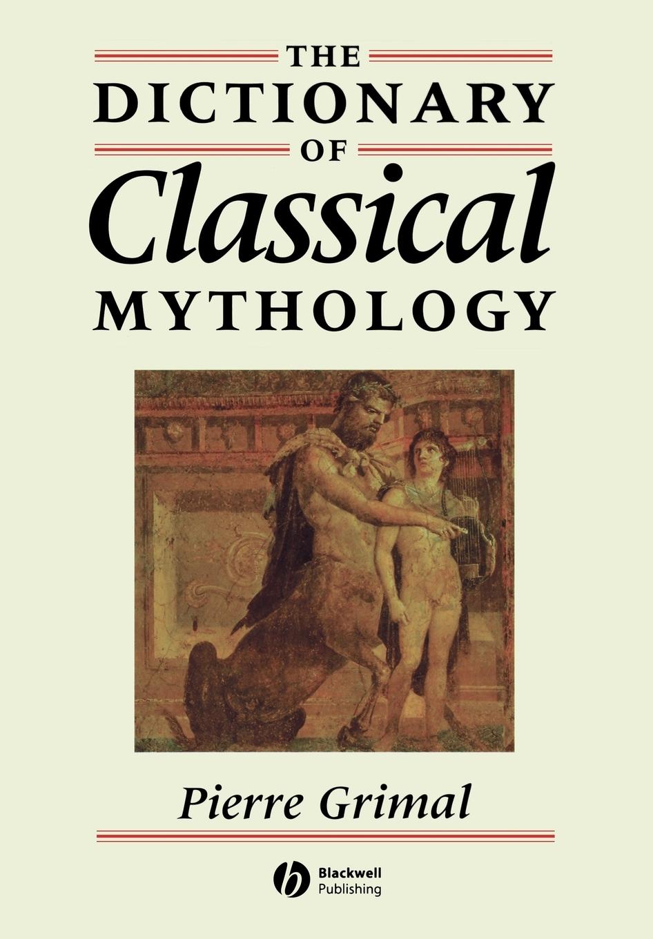 The Dictionary of Classical Mythology - Grimal, Pierre