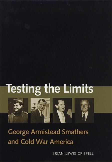 Testing the Limits: George Armistead Smathers and Cold War America - Crispell, Brian Lewis
