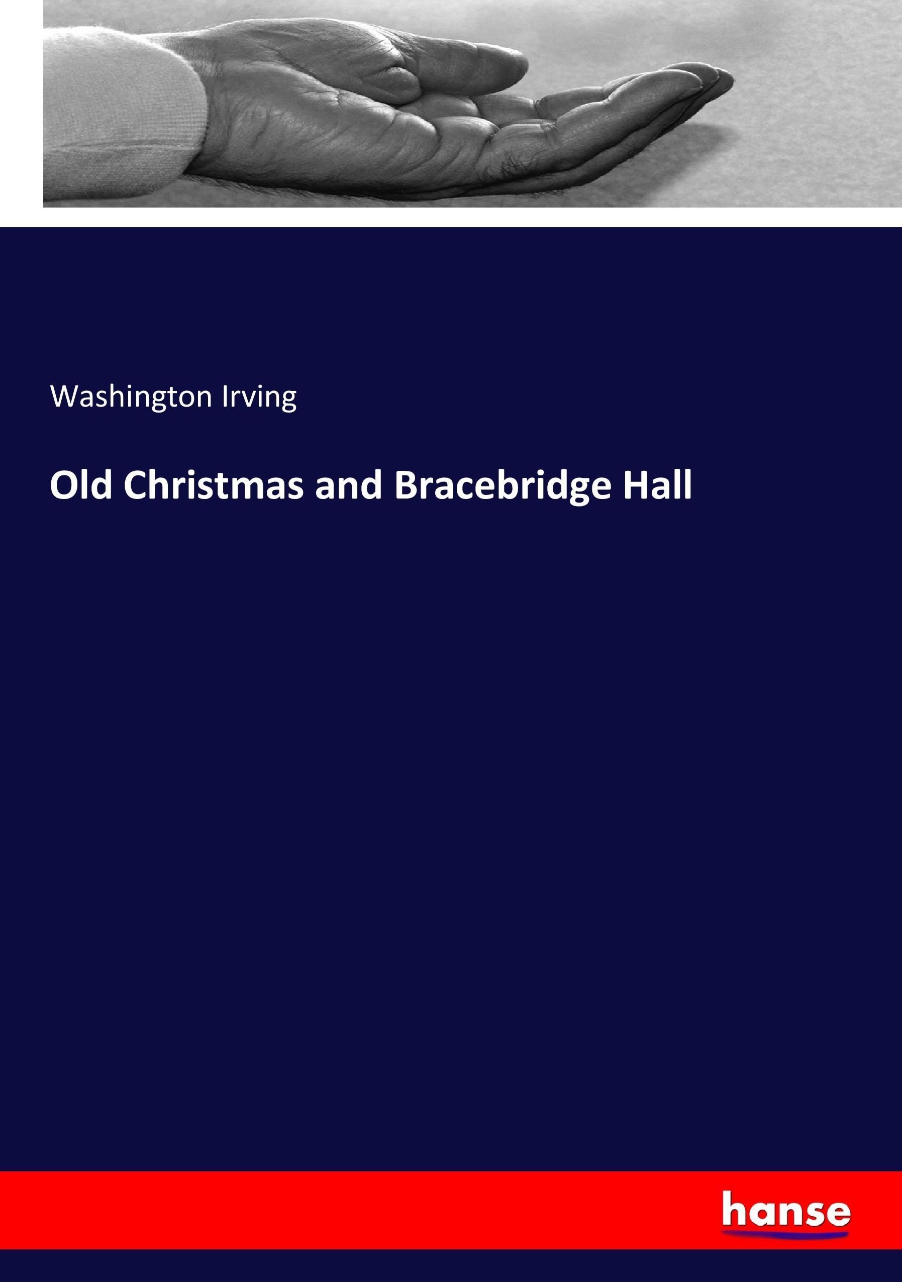 Old Christmas and Bracebridge Hall - Irving, Washington