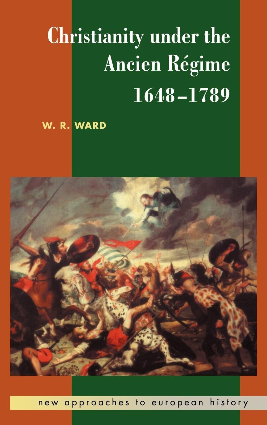 Christianity Under the Ancien Regime, 1648 1789 - Ward, W. Reginald Ward, William Reginald