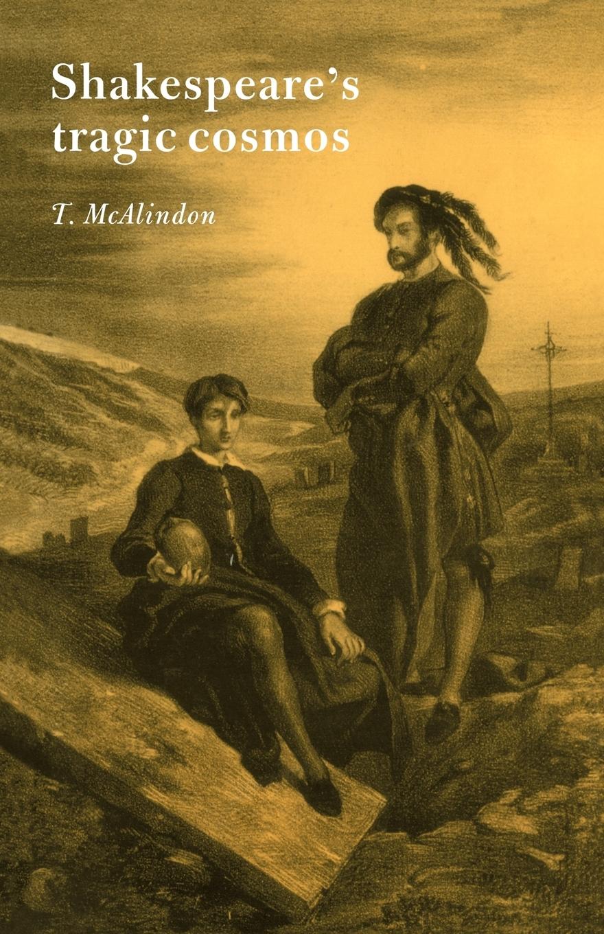 Shakespeare s Tragic Cosmos - McAlindon, T. McAlindon, Thomas