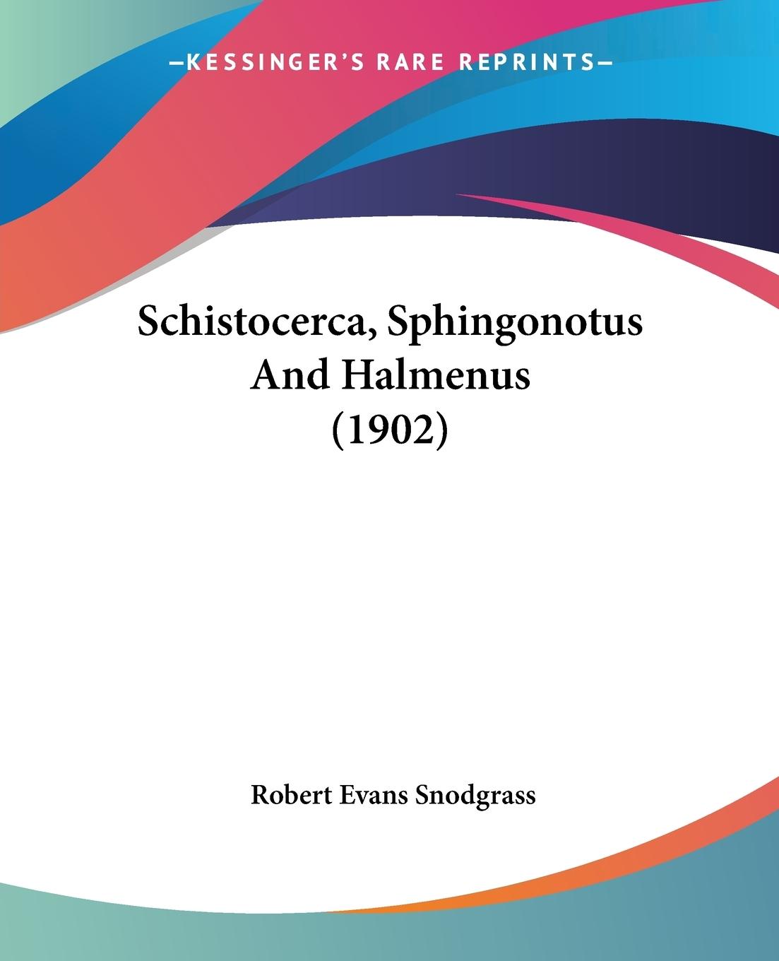 Schistocerca, Sphingonotus And Halmenus (1902) - Snodgrass, Robert Evans