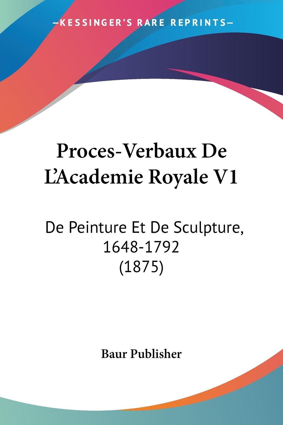 Proces-Verbaux De L Academie Royale V1 - Baur Publisher