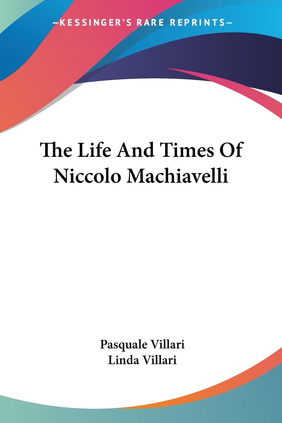 The Life And Times Of Niccolo Machiavelli - Villari, Pasquale