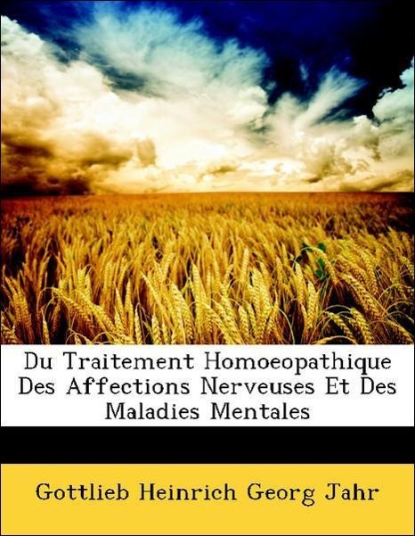 Du Traitement Homoeopathique Des Affections Nerveuses Et Des Maladies Mentales - Jahr, Gottlieb Heinrich Georg