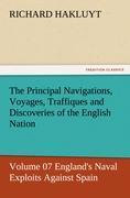 The Principal Navigations, Voyages, Traffiques and Discoveries of the English Nation - Volume 07 England s Naval Exploits Against Spain - Hakluyt, Richard