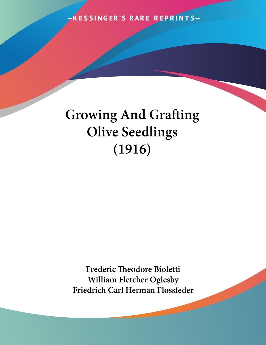 Growing And Grafting Olive Seedlings (1916) - Bioletti, Frederic Theodore Oglesby, William Fletcher Flossfeder, Friedrich Carl Herman