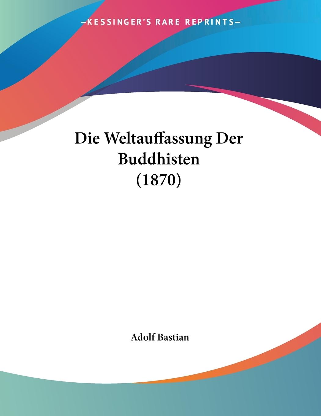 Die Weltauffassung Der Buddhisten (1870) - Bastian, Adolf