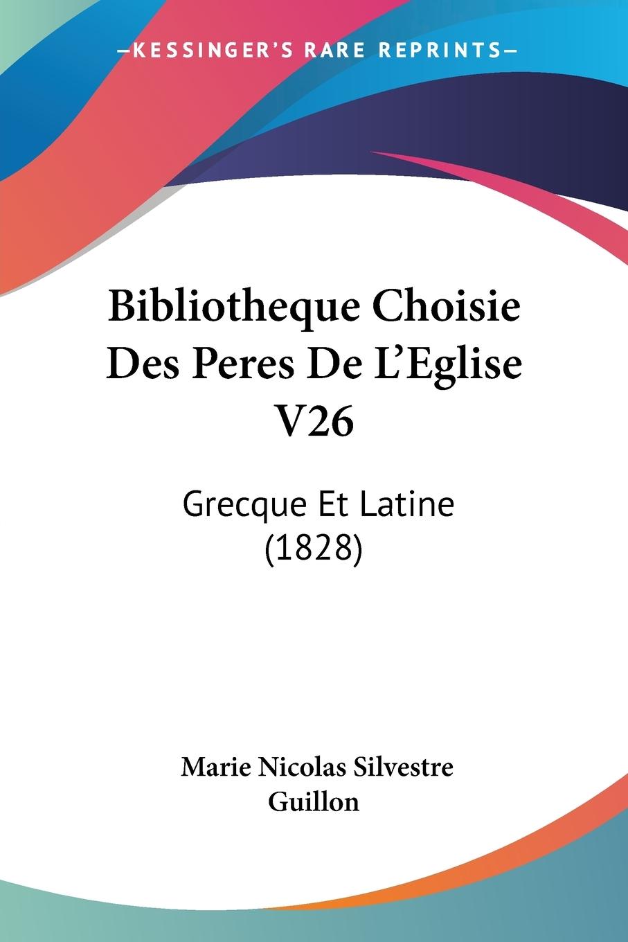 Bibliotheque Choisie Des Peres De L Eglise V26 - Guillon, Marie Nicolas Silvestre