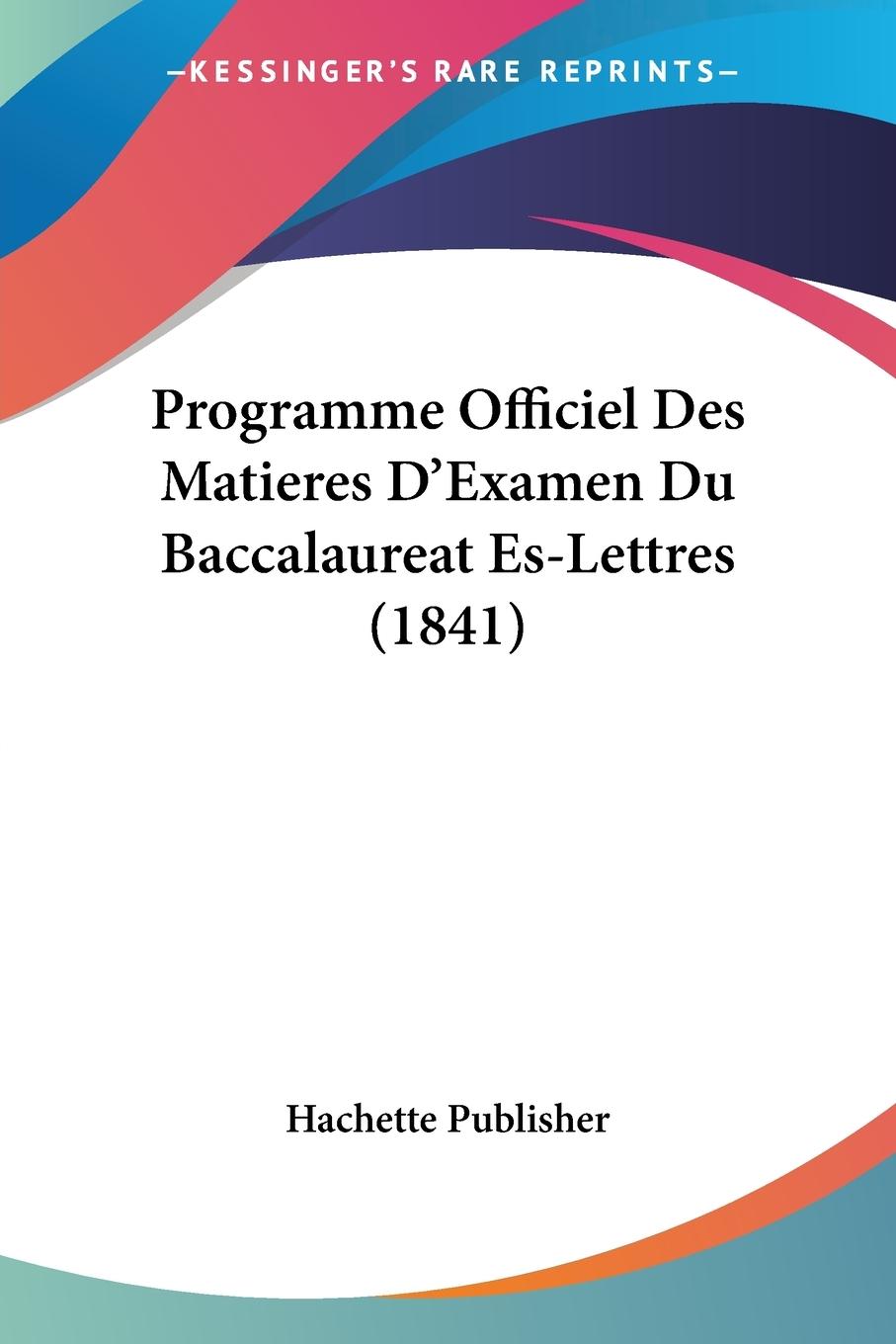 Programme Officiel Des Matieres D Examen Du Baccalaureat Es-Lettres (1841) - Hachette Publisher