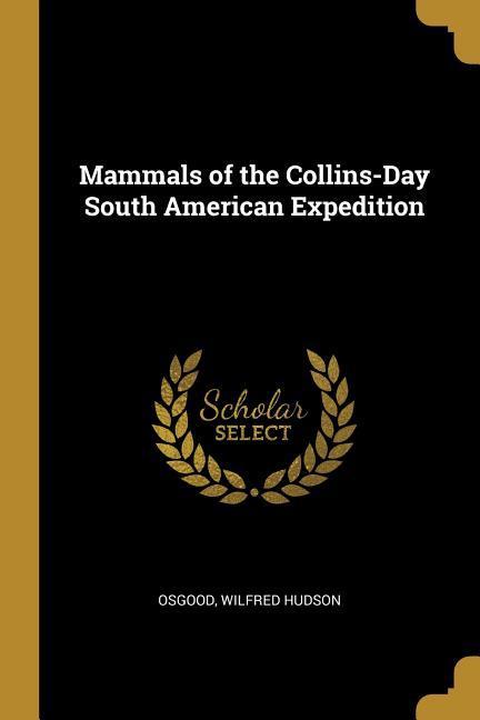 Mammals of the Collins-Day South American Expedition - Hudson, Osgood Wilfred