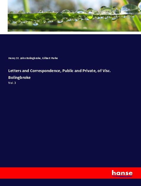 Letters and Correspondence, Public and Private, of Visc. Bolingbroke - Bolingbroke, Henry St. John Parke, Gilbert