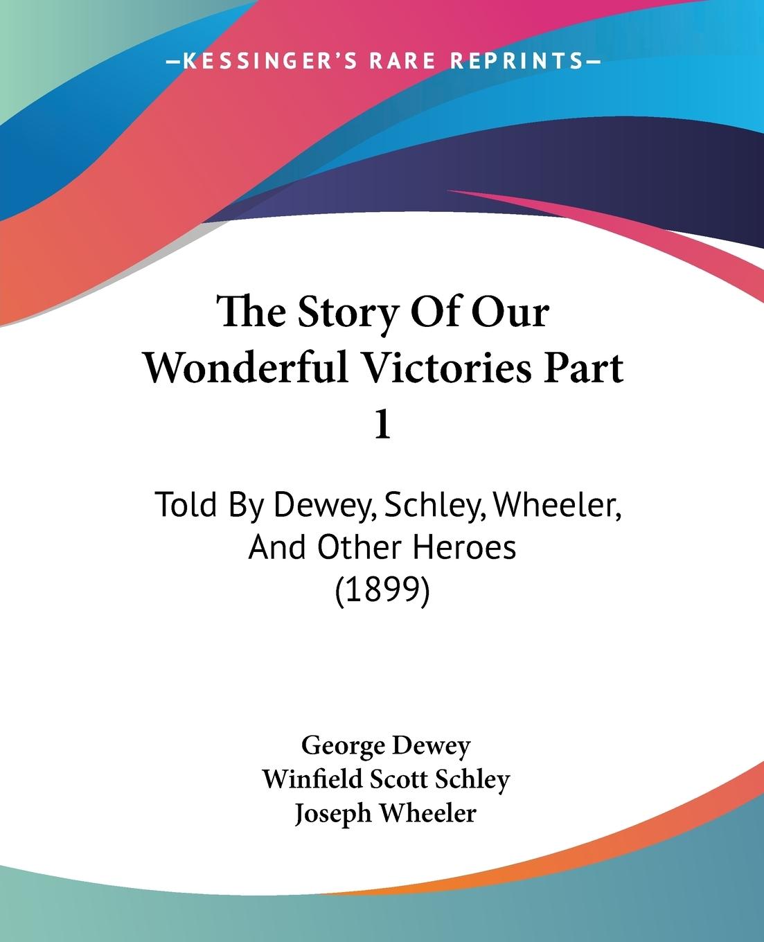The Story Of Our Wonderful Victories Part 1 - Dewey, George Schley, Winfield Scott Wheeler, Joseph