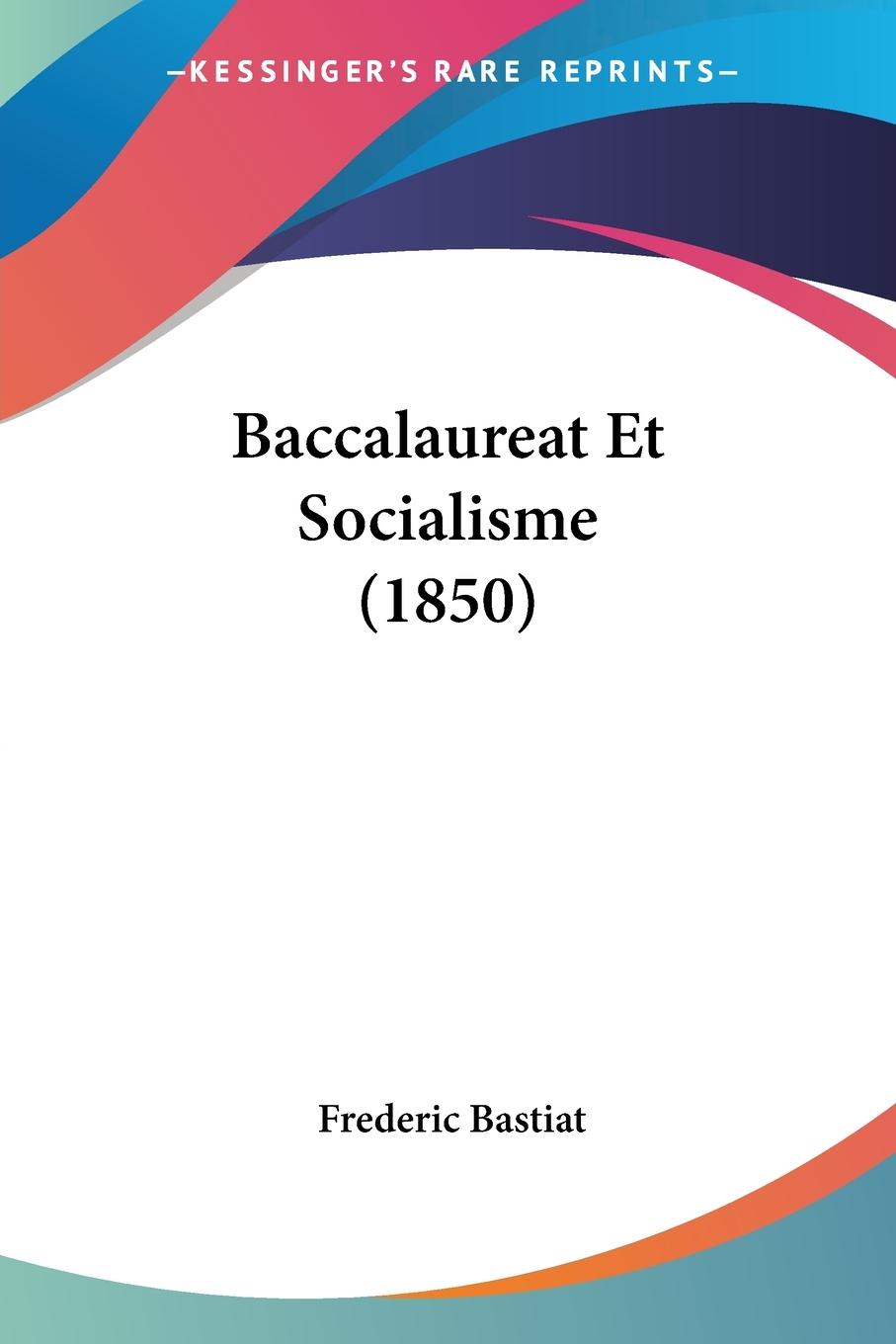 Baccalaureat Et Socialisme (1850) - Bastiat, Frederic