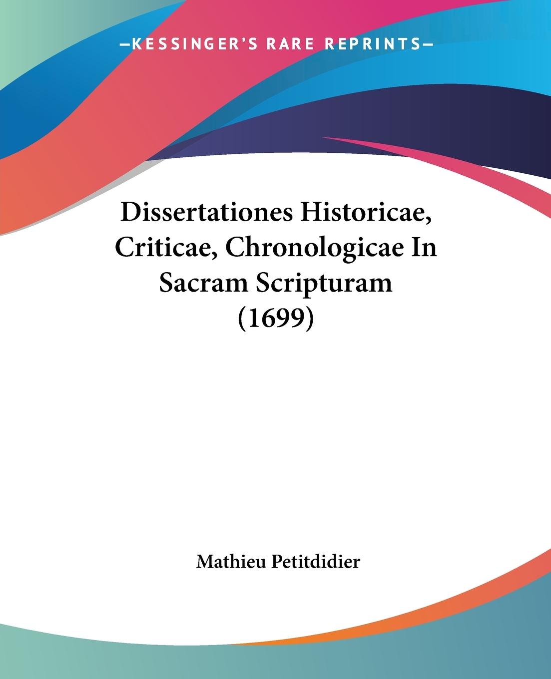 Dissertationes Historicae, Criticae, Chronologicae In Sacram Scripturam (1699) - Petitdidier, Mathieu