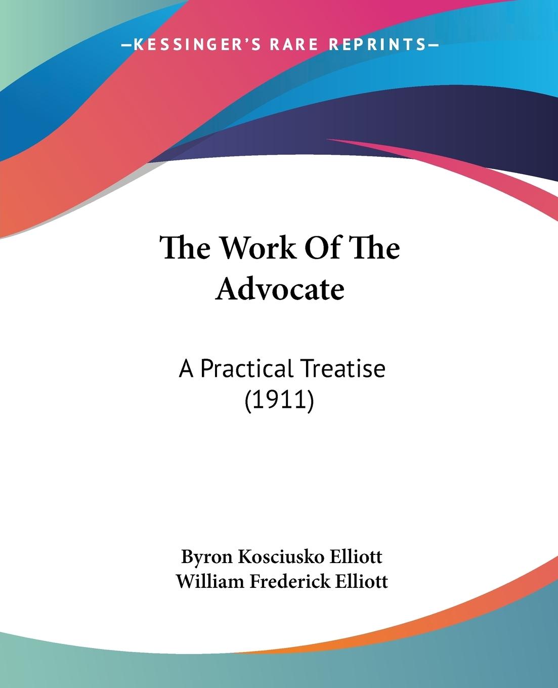 The Work Of The Advocate - Elliott, Byron Kosciusko Elliott, William Frederick