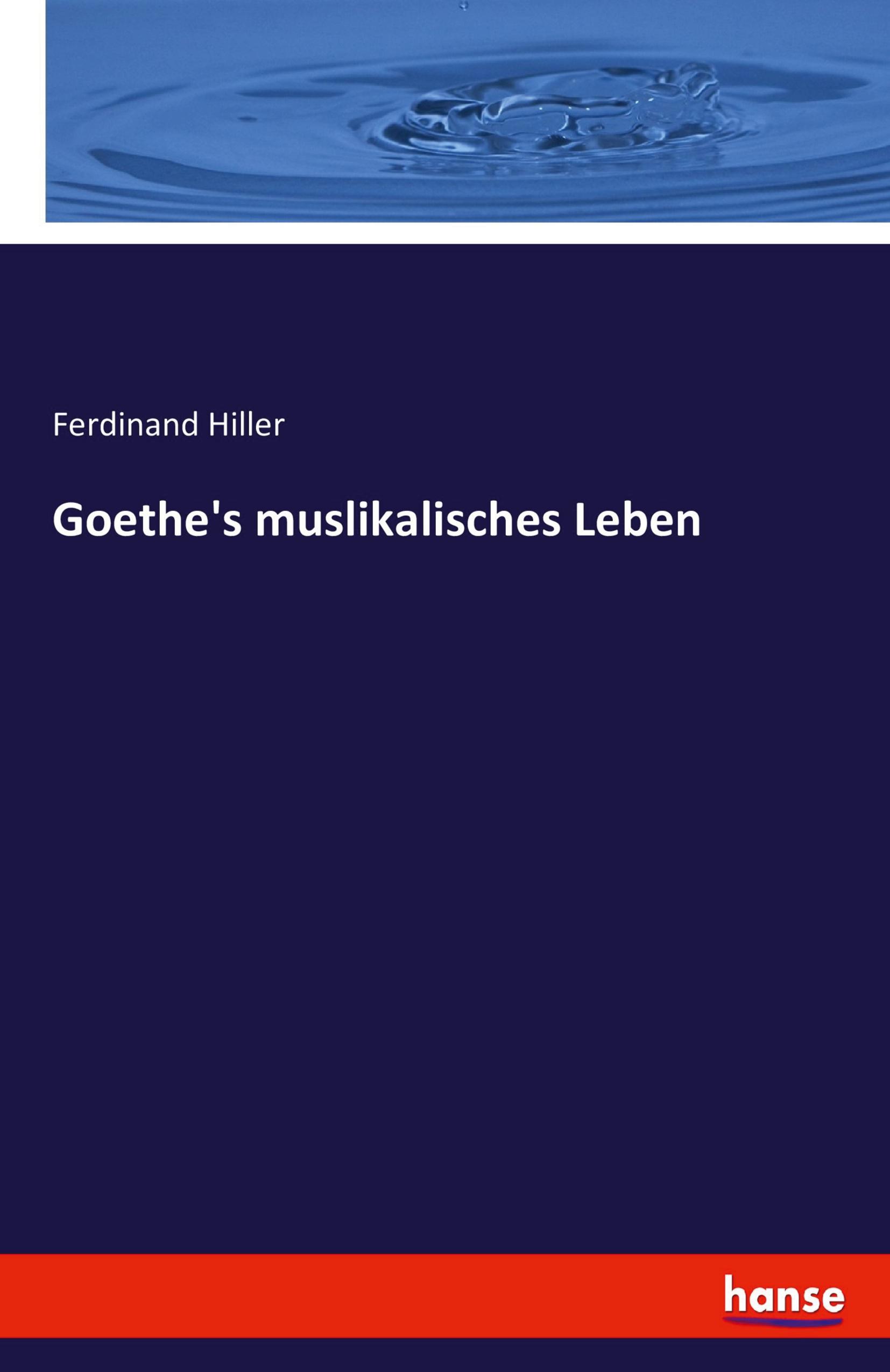 Goethe s muslikalisches Leben - Hiller, Ferdinand