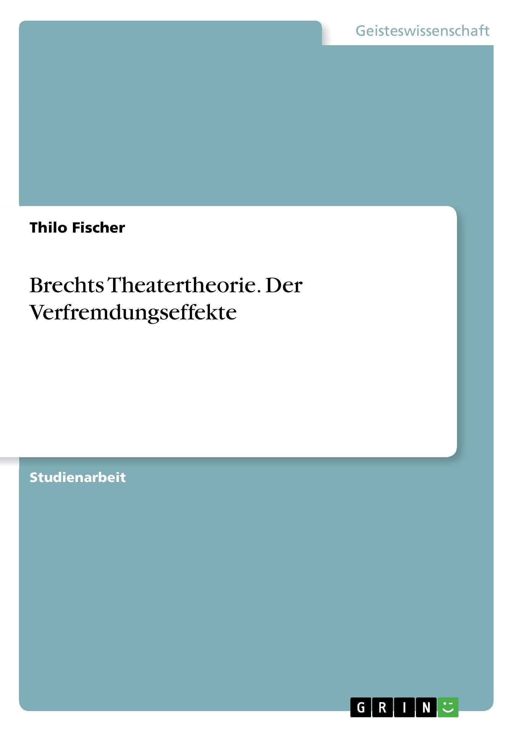 Brechts Theatertheorie. Der Verfremdungseffekte - Fischer, Thilo