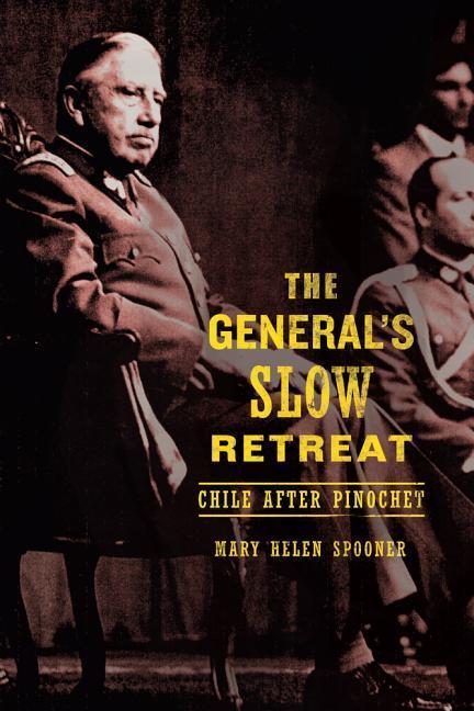 Spooner, M: General′s Slow Retreat - Chile after Pinoc - Spooner, Mary Helen