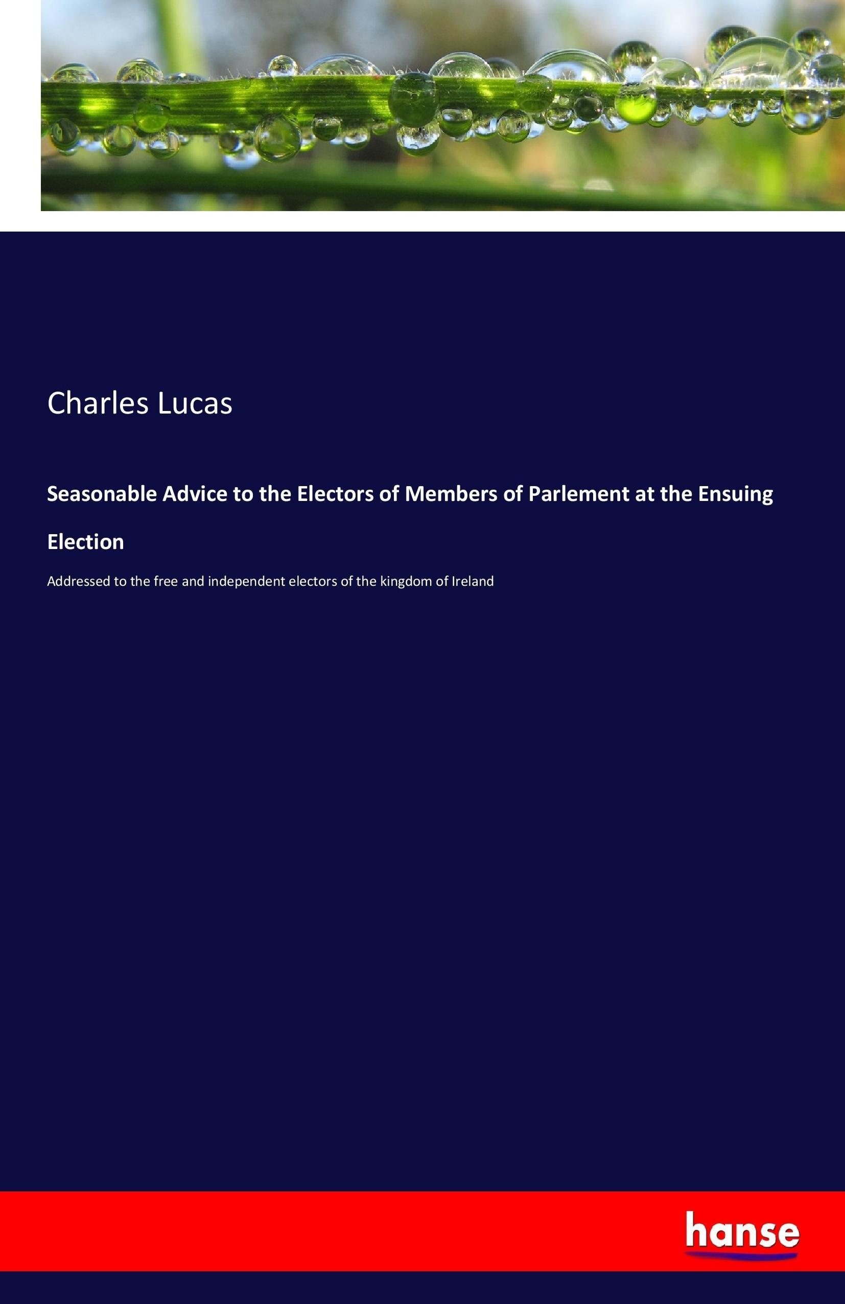 Seasonable Advice to the Electors of Members of Parlement at the Ensuing Election - Lucas, Charles