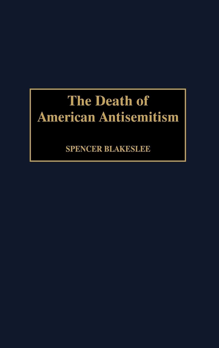 The Death of American Antisemitism - Blakeslee, Spencer