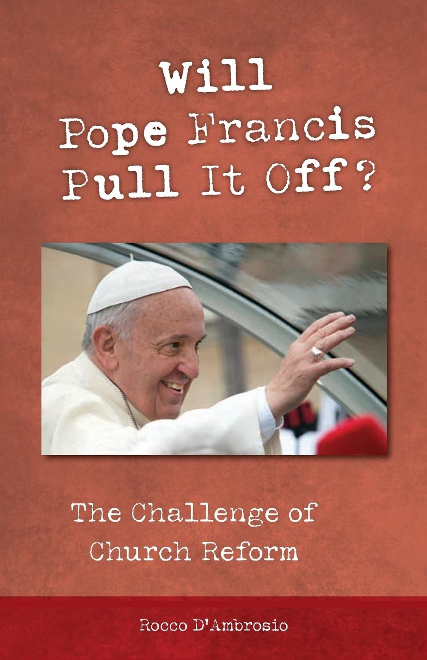 Will Pope Francis Pull It Off? - D Ambrosio, Rocco
