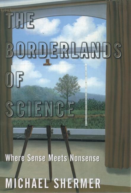 The Borderlands of Science: Where Sense Meets Nonsense - Shermer, Michael
