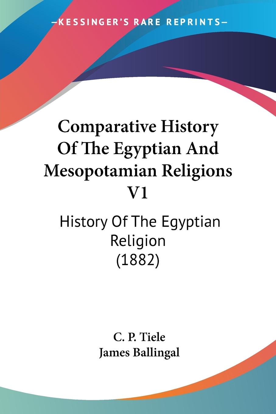Comparative History Of The Egyptian And Mesopotamian Religions V1 - Tiele, C. P.