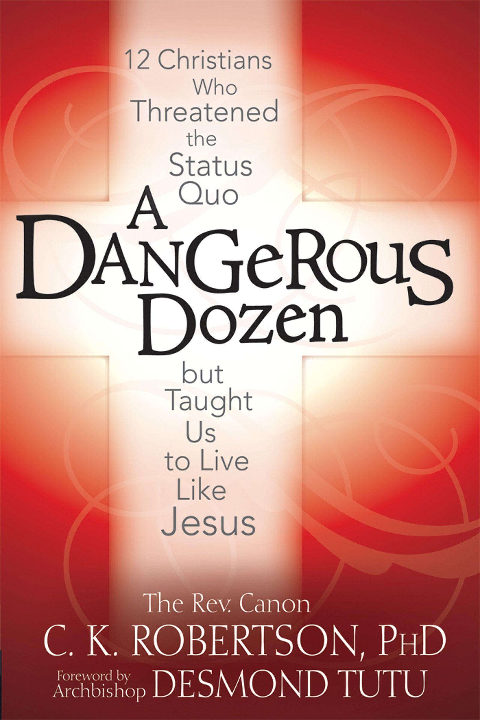 A Dangerous Dozen: 12 Christians Who Threatened the Status Quo But Taught Us to Live Like Jesus - Robertson, Canon C. K.