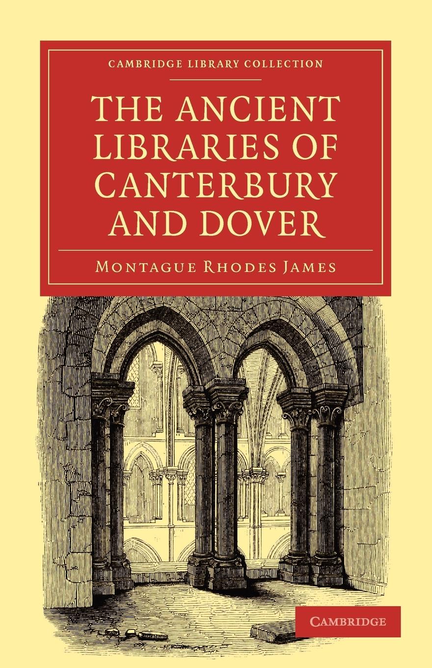 The Ancient Libraries of Canterbury and Dover - James, Montague Rhodes