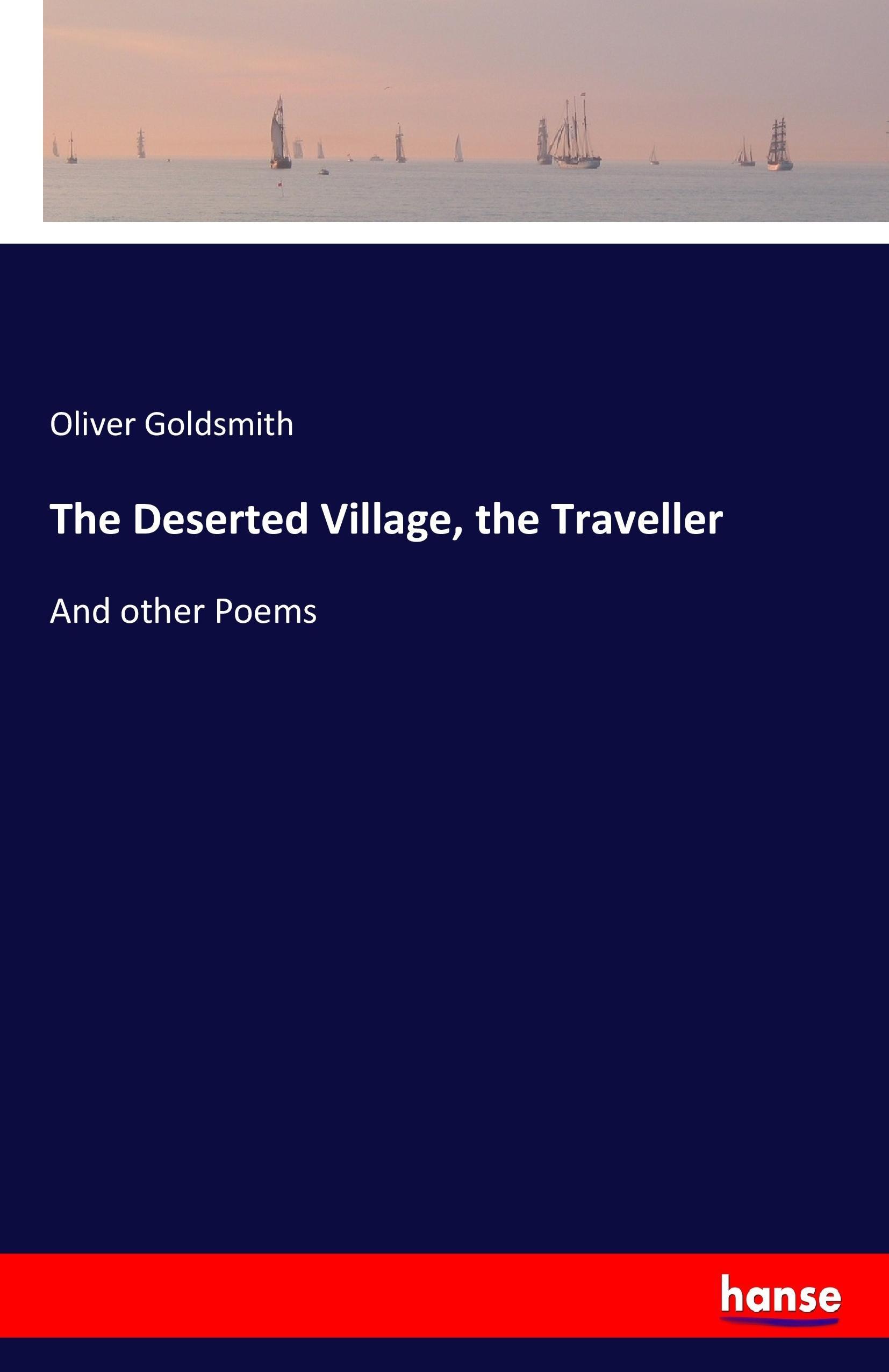 The Deserted Village, the Traveller - Goldsmith, Oliver