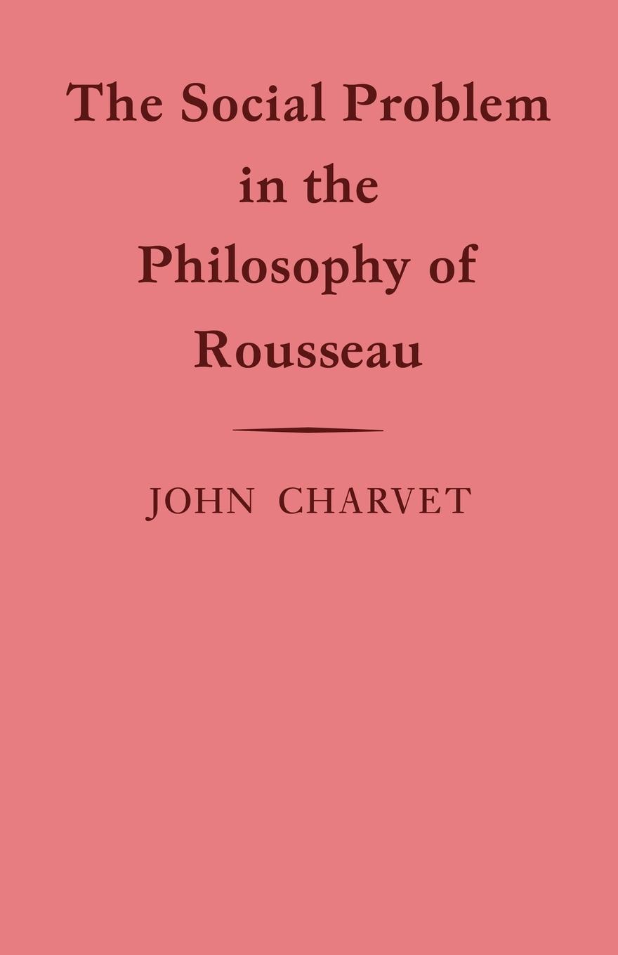 The Social Problem in the Philosophy of Rousseau - Charvet, John
