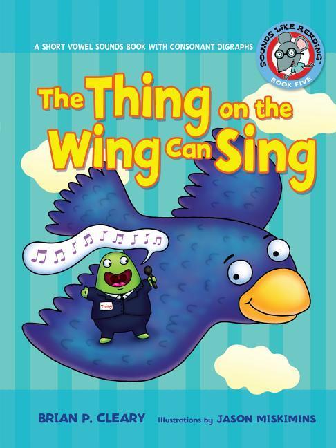5 the Thing on the Wing Can Sing: A Short Vowel Sounds Book with Consonant Digraphs - Cleary, Brian P.
